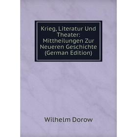 

Книга Krieg, Literatur Und Theater: Mittheilungen Zur Neueren Geschichte