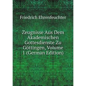 

Книга Zeugnisse Aus Dem Akademischen Gottesdienste Zu Göttingen, Volume 1 (German Edition)