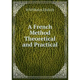 

Книга A French Method Theoretical and Practical