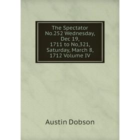 

Книга The Spectator No.252 Wednesday, Dec 19, 1711 to No,321, Saturday, March 8, 1712 Volume IV