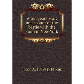 

Книга A ten years' war: an account of the battle with the slum in New York