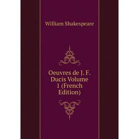 

Книга Oeuvres de J F Ducis Volume 1