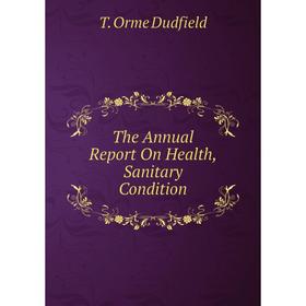 

Книга The Annual Report On Health, Sanitary Condition