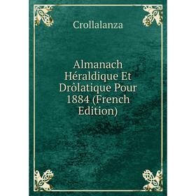 

Книга Almanach Héraldique Et Drôlatique Pour 1884 (French Edition)