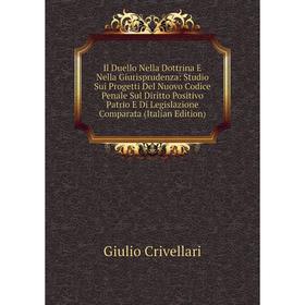 

Книга Il Duello Nella Dottrina E Nella Giurisprudenza: Studio Sui Progetti Del Nuovo Codice Penale Sul Diritto Positivo Patrio E Di Legislazione Compa