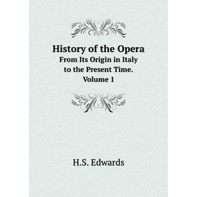 

Книга History of the Opera From Its Origin in Italy to the Present Time. Volume 1