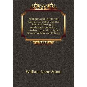 

Книга Memoirs, and letters and journals, of Major General Riedesel during his residence in America; translated from the original German of Max von Eel