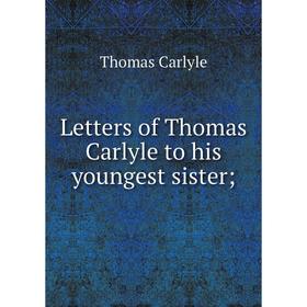 

Книга Letters of Thomas Carlyle to his youngest sister;