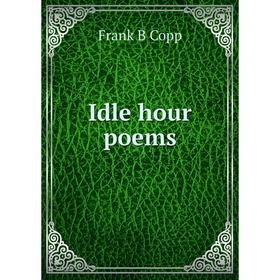 

Книга Idle hour poems