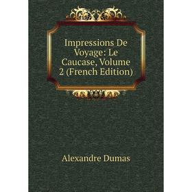 

Книга Impressions De Voyage: Le Caucase, Volume 2 (French Edition)