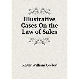 

Книга Illustrative Cases On the Law of Sales