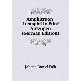 

Книга Amphitruon: Lustspiel in Fünf Aufzügen (German Edition)