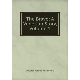 

Книга The Bravo: A Venetian Story, Volume 1