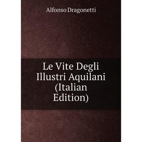 

Книга Le Vite Degli Illustri Aquilani