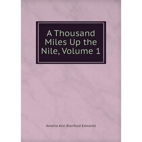 

Книга A Thousand Miles Up the Nile, Volume 1