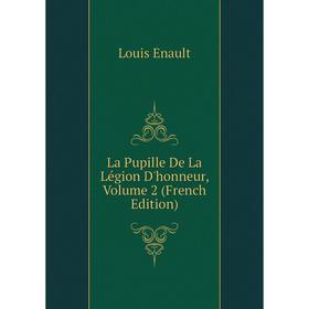

Книга La Pupille De La Légion D'honneur, Volume 2