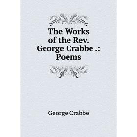 

Книга The Works of the Rev. George Crabbe.: Poems