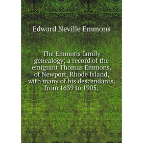 

Книга The Emmons family genealogy; a record of the emigrant Thomas Emmons, of Newport, Rhode Island, with many of his descendants, from 1639 to 1905