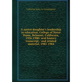 

Книга A native daughter's leadership in education, College of Notre Dame, Belmont, California, 1956-1980: oral history transcript / and related materi