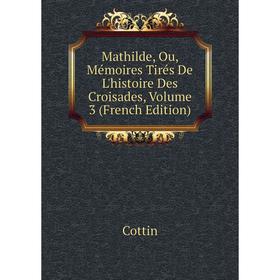

Книга Mathilde, Ou, Mémoires Tirés De L'histoire Des Croisades, Volume 3