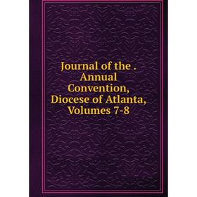 

Книга Journal of the. Annual Convention, Diocese of Atlanta, Volumes 7-8