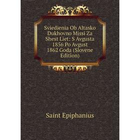 

Книга Sviedienia Ob Altasko Dukhovno Missi Za Shest Liet: S Avgusta 1856 Po Avgust 1862 Goda (Slovene Edition)