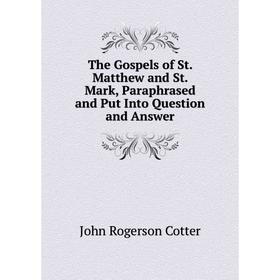 

Книга The Gospels of St. Matthew and St. Mark, Paraphrased and Put Into Question and Answer