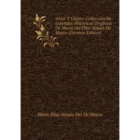 

Книга Amor Y Llanto: Collección De Leyendas Históricas Originale De María Del Pilar Sinués De Marco (German Edition)