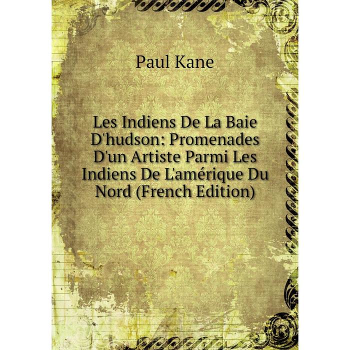 фото Книга les indiens de la baie d'hudson: promenades d'un artiste parmi les indiens de l'amérique du nord nobel press