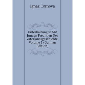 

Книга Unterhaltungen Mit Jungen Freunden Der Vaterlandsgeschichte, Volume 1 (German Edition)