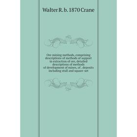 

Книга Ore mining methods, comprising descriptions of methods of support in extraction of ore, detailed descriptions of methods of development of mines