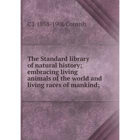 

Книга The Standard library of natural history; embracing living animals of the world and living races of mankind