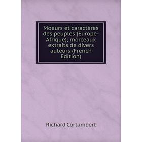 

Книга Moeurs et caractères des peuples (Europe-Afrique); morceaux extraits de divers auteurs