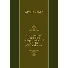 

Книга Discourses and Discussions in Explanation and Defence of Unitarianism