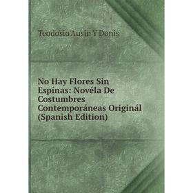 

Книга No Hay Flores Sin Espínas: Novéla De Costumbres Contemporáneas Originál