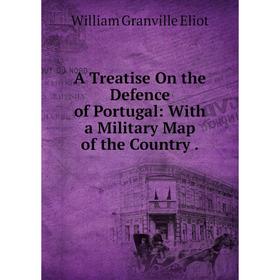 

Книга A Treatise On the Defence of Portugal: With a Military Map of the Country.