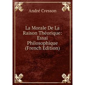 

Книга La Morale De La Raison Théorique: Essai Philosophique