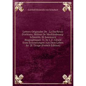 

Книга Lettres Originales De La Duchesse D'orléans, Hélène De Mecklenbourg-Schwerin, Et Souvenirs Biographiques Tr by CF Girard from Erinnerungen Aus D