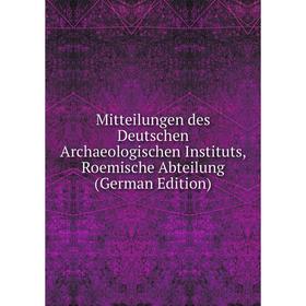 

Книга Mitteilungen des Deutschen Archaeologischen Instituts, Roemische Abteilung