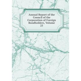 

Книга Annual Report of the Council of the Corporation of Foreign Bondholders, Volume 25