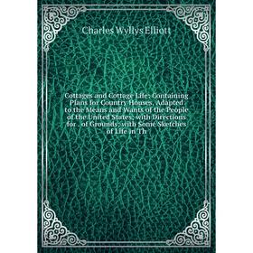 

Книга Cottages and Cottage Life: Containing Plans for Country Houses, Adapted to the Means and Wants of the People of the United States; with Directio