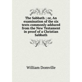 

Книга The Sabbath; or, An examination of the six texts commonly adduced from the New Testament in proof of a Christian Sabbath