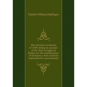 

Книга The German revolution of 1849; being an account of the final struggle,in Baden, for the maintenance of Germany's