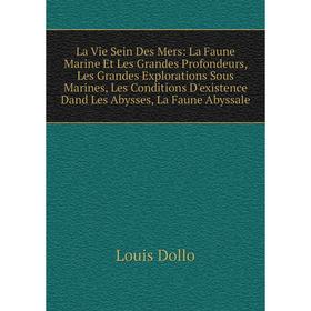 

Книга La Vie Sein Des Mers: La Faune Marine Et Les Grandes Profondeurs, Les Grandes Explorations Sous Marines, Les Conditions D'existence Dand Les Aby