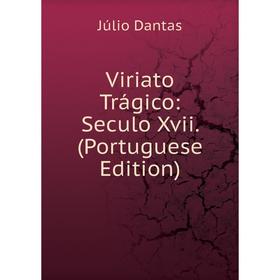

Книга Viriato Trágico: Seculo Xvii. (Portuguese Edition)