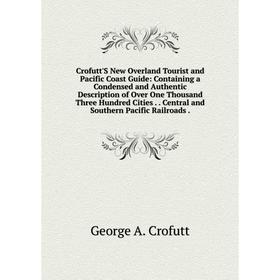 

Книга Crofutt'S New Overland Tourist and Pacific Coast Guide