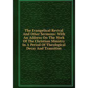

Книга The Evangelical Revival And Other Sermons: With An Address On The Work Of The Christian Ministry In A Period Of Theological Decay And Transition