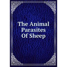 

Книга The Animal Parasites Of Sheep