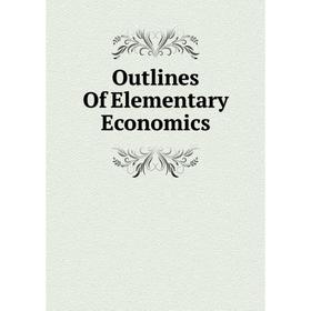 

Книга Outlines Of Elementary Economics