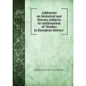 

Книга Addresses on historical and literary subjects in continuation of 'Studies in European history'